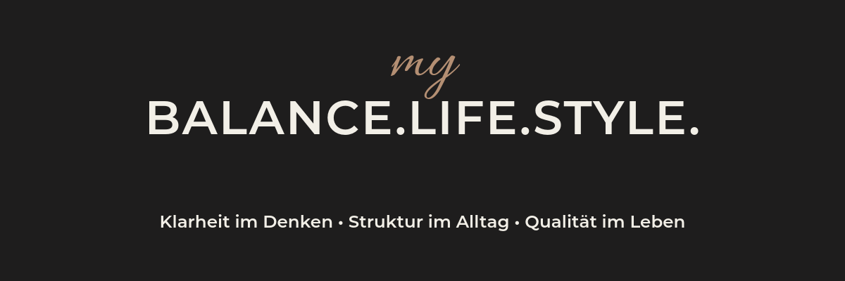 myBALANCE.LIFE.STYLE.
Klarheit im Denken. Struktur im Alltag. Qualität im Leben.